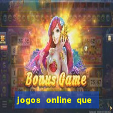 jogos online que dao dinheiro real