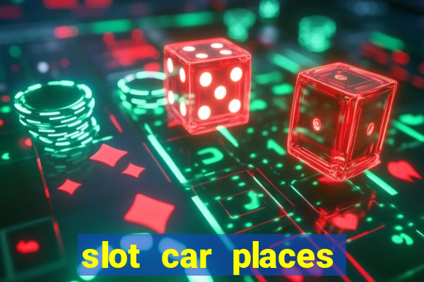 slot car places near me