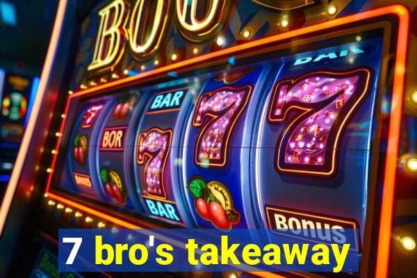 7 bro's takeaway