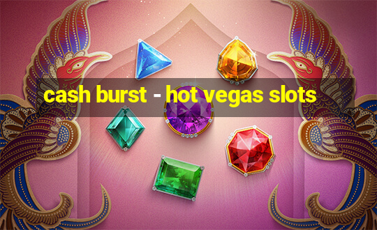 cash burst - hot vegas slots