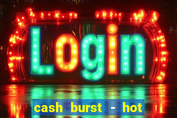 cash burst - hot vegas slots