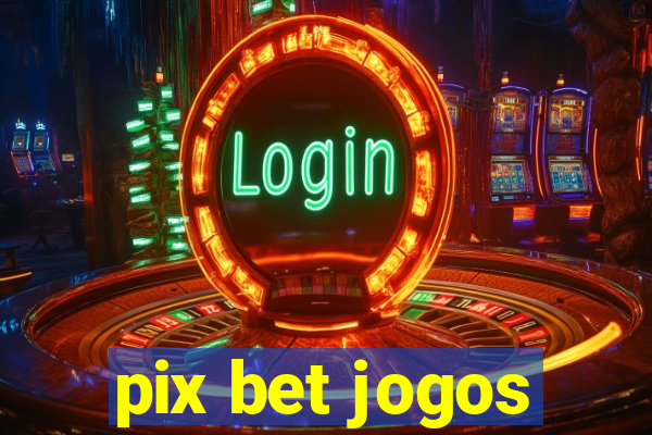 pix bet jogos