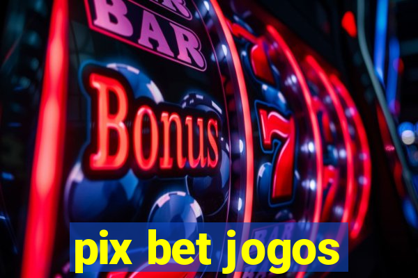 pix bet jogos