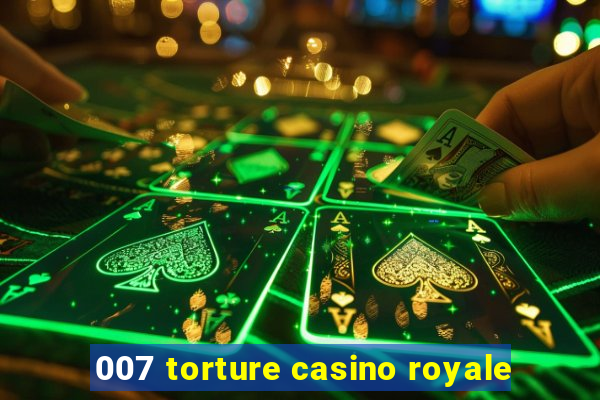 007 torture casino royale