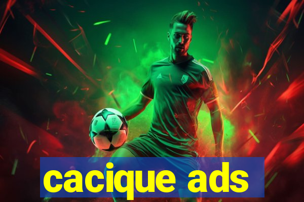 cacique ads