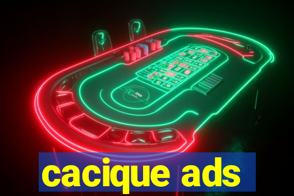 cacique ads