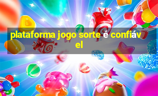 plataforma jogo sorte é confiável