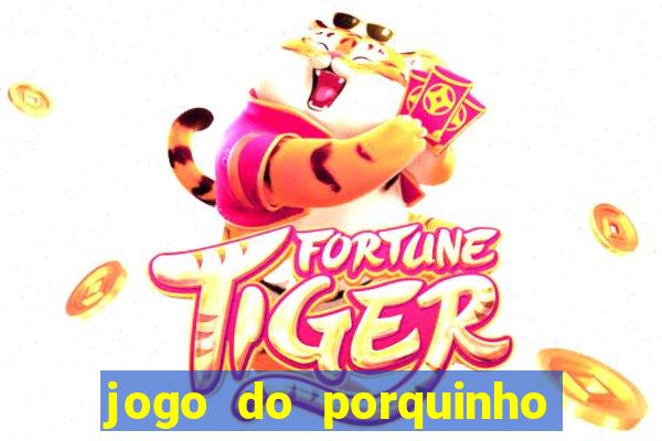 jogo do porquinho de ganhar dinheiro