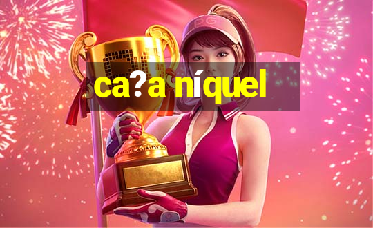 ca?a níquel