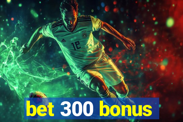 bet 300 bonus