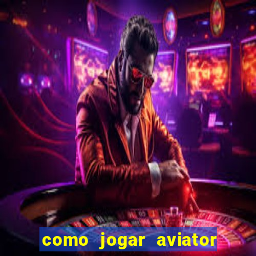 como jogar aviator é ganhar