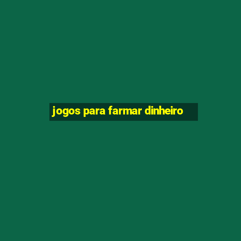 jogos para farmar dinheiro