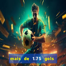 mais de 1.75 gols o que significa estrela bet