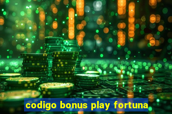 codigo bonus play fortuna