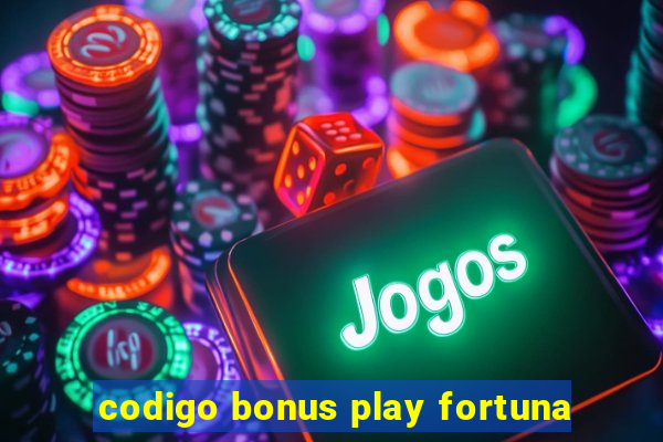 codigo bonus play fortuna