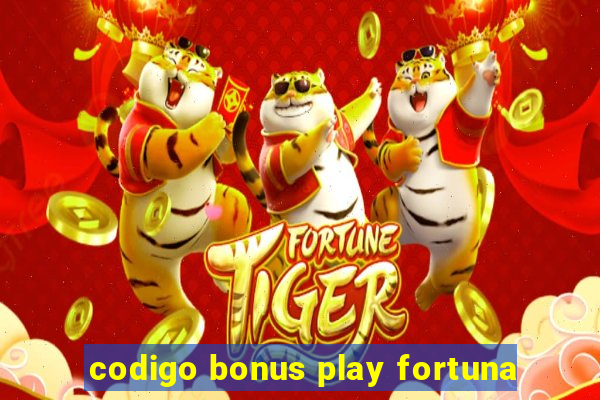 codigo bonus play fortuna