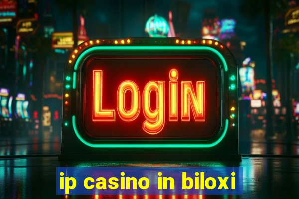 ip casino in biloxi