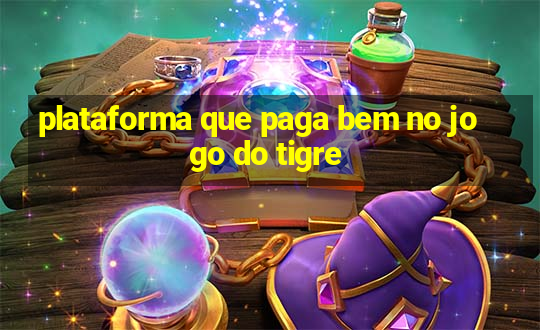 plataforma que paga bem no jogo do tigre