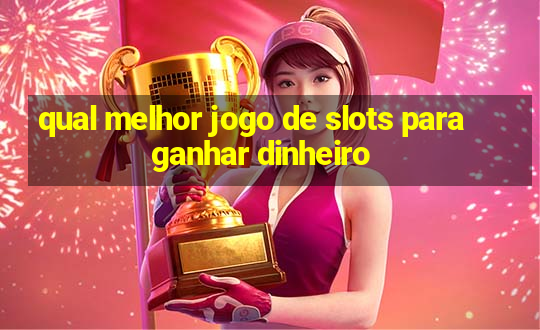 qual melhor jogo de slots para ganhar dinheiro