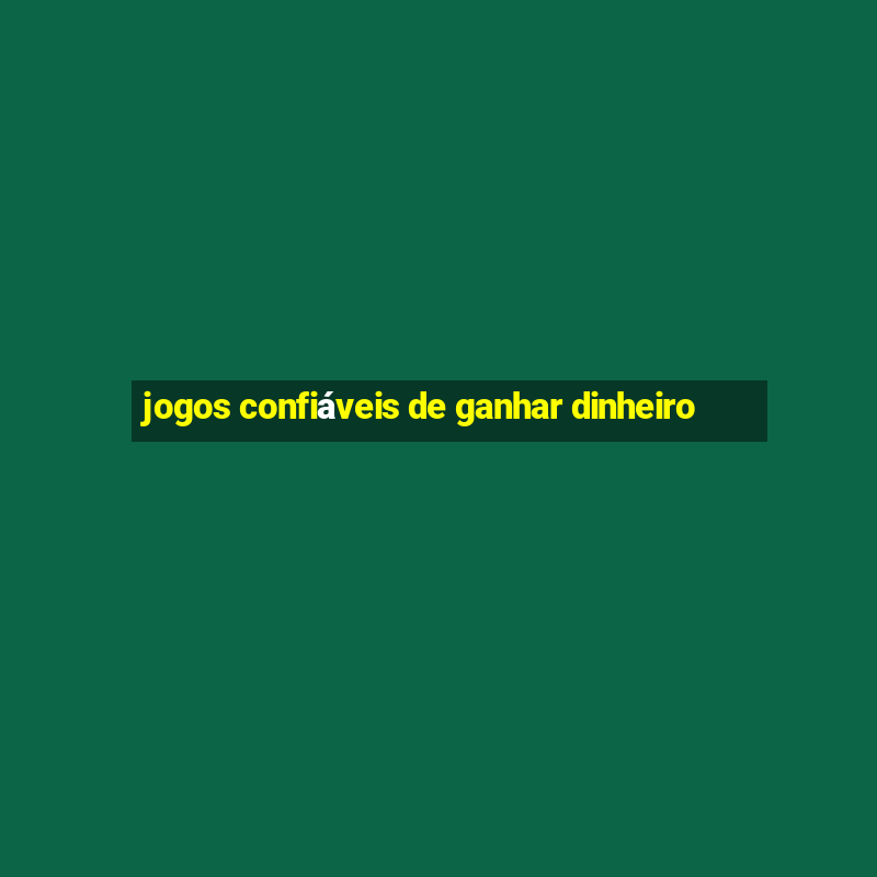 jogos confiáveis de ganhar dinheiro