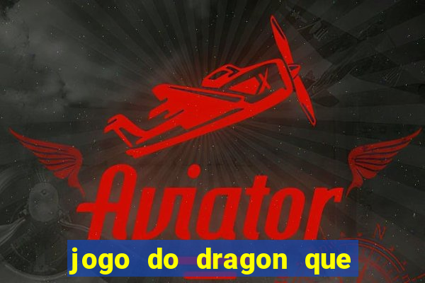 jogo do dragon que ganha dinheiro