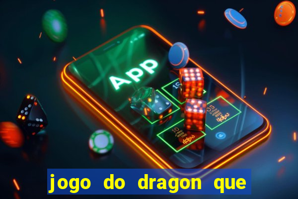 jogo do dragon que ganha dinheiro