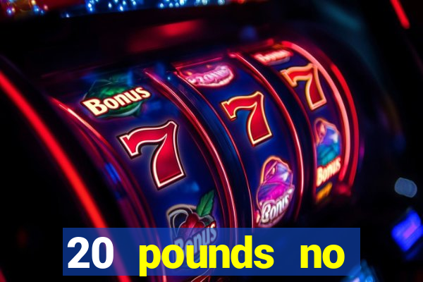 20 pounds no deposit casino