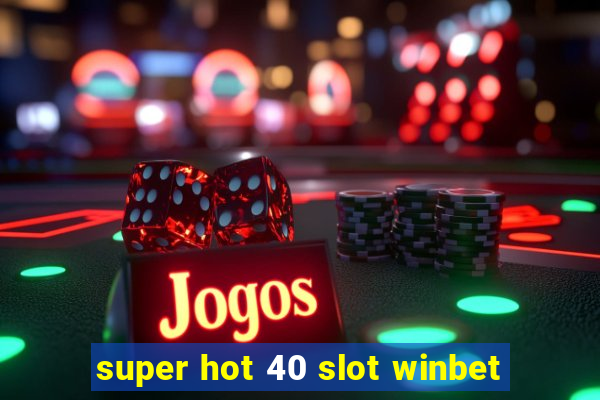 super hot 40 slot winbet