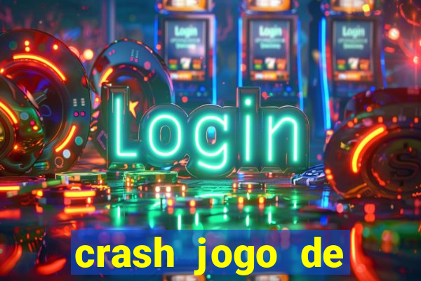 crash jogo de ganhar dinheiro