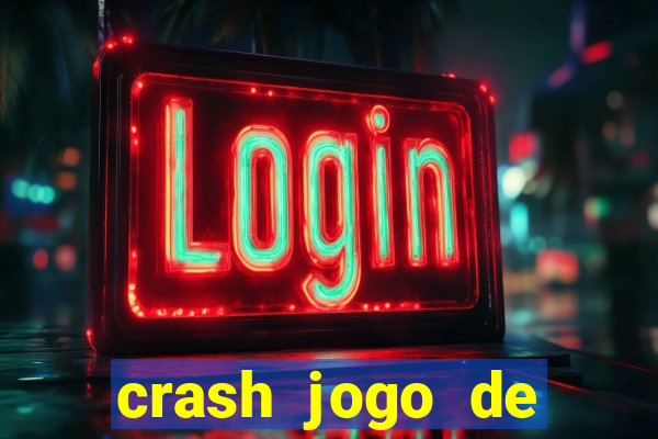 crash jogo de ganhar dinheiro