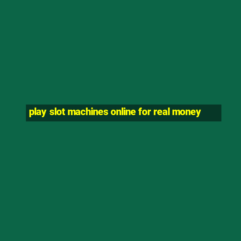 play slot machines online for real money