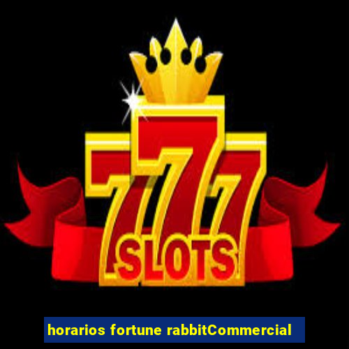 horarios fortune rabbitCommercial