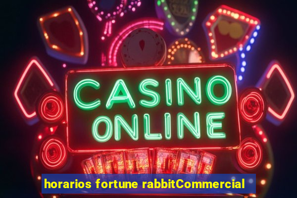 horarios fortune rabbitCommercial