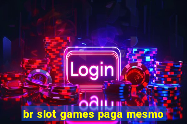 br slot games paga mesmo