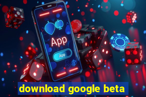 download google beta