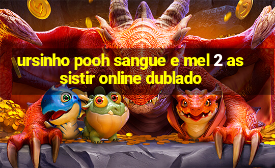 ursinho pooh sangue e mel 2 assistir online dublado