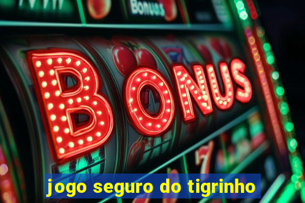 jogo seguro do tigrinho