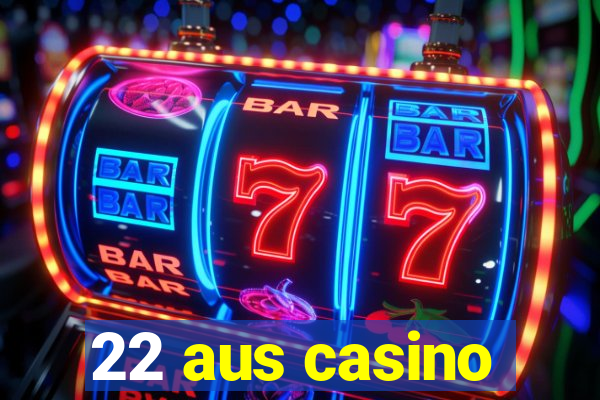 22 aus casino