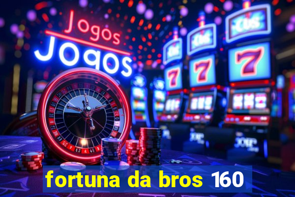 fortuna da bros 160