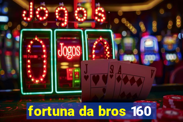 fortuna da bros 160