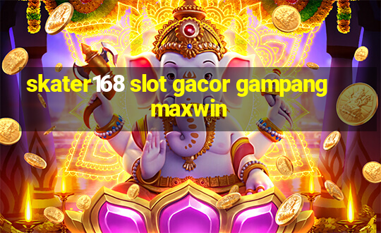 skater168 slot gacor gampang maxwin