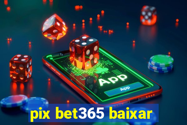 pix bet365 baixar