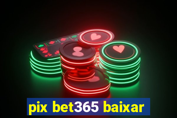 pix bet365 baixar