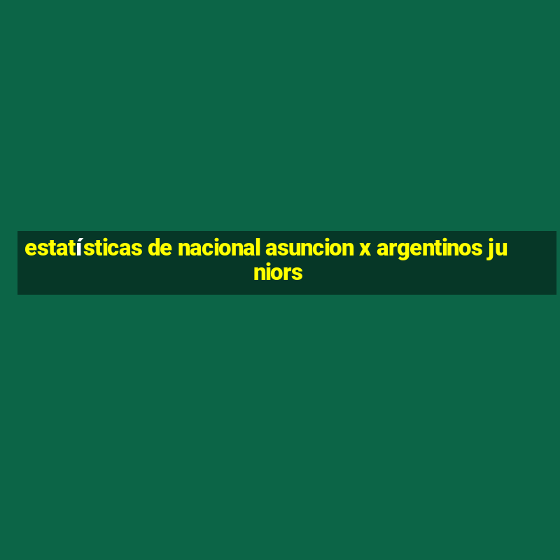 estatísticas de nacional asuncion x argentinos juniors