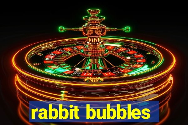 rabbit bubbles