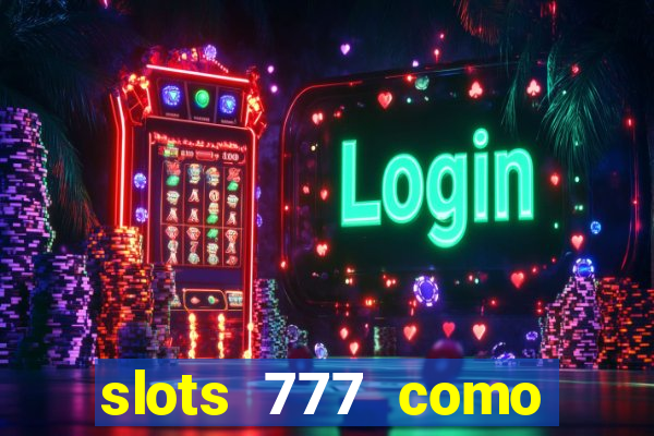 slots 777 como sacar dinheiro