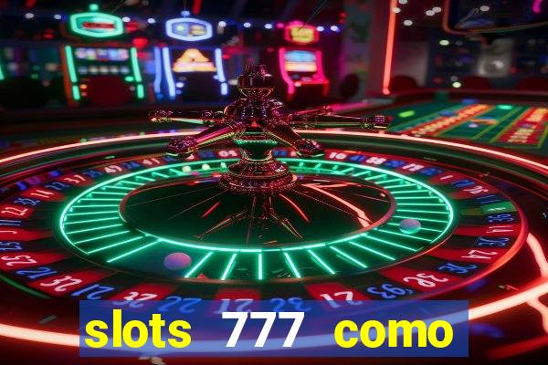 slots 777 como sacar dinheiro