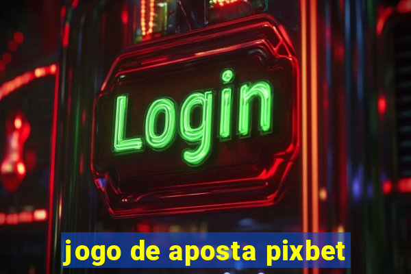 jogo de aposta pixbet