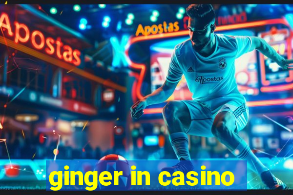 ginger in casino