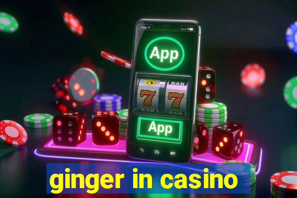 ginger in casino